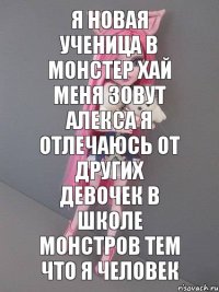 Я новая ученица в монстер хай меня зовут Алекса я отлечаюсь от других девочек в школе монстров тем что я человек