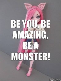 Be you, be amazing, be a monster!