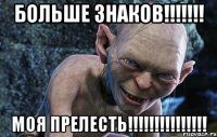 больше знаков!!!!!!! моя прелесть!!!!!!!!!!!!!!!