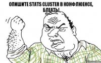 опишите stats cluster в конфлюенсе, блеать!