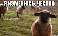 я изменюсь, честно 