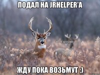 Подал на JrHelper'a Жду пока возьмут ;)