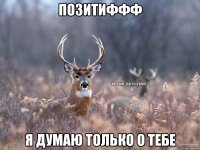 позитиффф Я думаю только о тебе