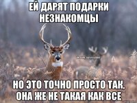 Ей дарят подарки незнакомцы Но это точно просто так, она же не такая как все