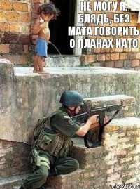 Не могу я, блядь, без мата говорить о планах NATO