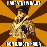 насрать на пашу вся власть наша