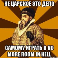 Не царское это дело самому играть в No More Room in Hell