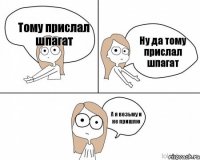 Ну да тому прислал шпагат Тому прислал шпагат А я возьму и не пришлю