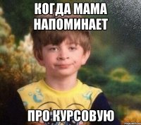 когда мама напоминает про курсовую