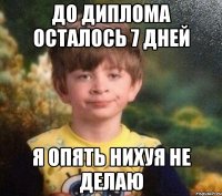 до диплома осталось 7 дней я опять нихуя не делаю