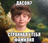 Дасон? Странная у тебя фамилия