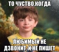 То чуство,когда Любимый не дзвонит, и не пишет