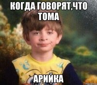 Когда говорят,что Тома Арийка