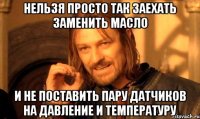 Нельзя просто так заехать заменить масло И не поставить пару датчиков на давление и температуру