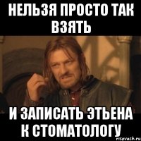 нельзя просто так взять и записать Этьена к стоматологу