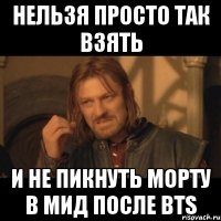 Нельзя просто так взять И не пикнуть морту в мид после BTS