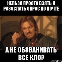 Нельзя просто взять и разослать опрос по почте а не обзванивать все КЛО?