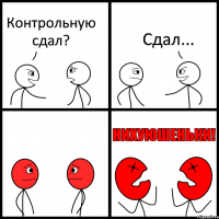 Контрольную сдал? Сдал...