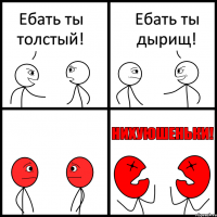 Ебать ты толстый! Ебать ты дырищ!