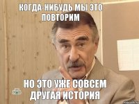 когда-нибудь мы это повторим но это уже совсем другая история