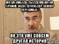 когда-нибудь ты сделаешь на турнике эндо, штальдер, вейлер перешмыг но это уже совсем другая история