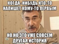 когда -нибудь кто-то напишет кому-то первым но,но это уже совсем другая история