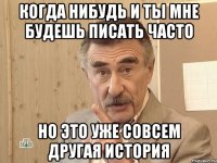 Когда нибудь и ты мне будешь писать часто но это уже совсем другая история