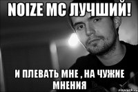 Noize MC лучший! И плевать мне , на чужие мнения