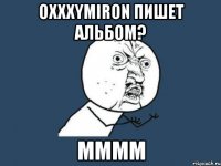 oxxxymiron пишет альбом? мммм