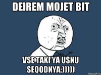 Deirem mojet bit Vse taki ya usnu seqodnya:)))))