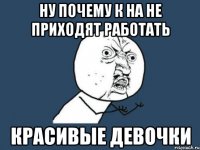 Ну почему к на не приходят работать красивые девочки