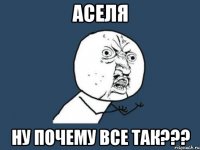 Аселя ну почему все так???