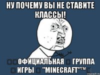 Ну почему вы не ставите классы! ๏☑Официальная ๏ группа ๏ игры ๏ "Minecraft"™๏