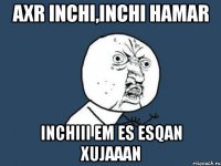 AXR INCHI,INCHI HAMAR INCHIII EM ES ESQAN XUJAAAN