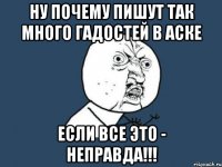 Ну почему пишут так много гадостей в аске Если все это - неправда!!!