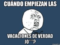 cuándo empiezan las vacaciones de verdad jo***?