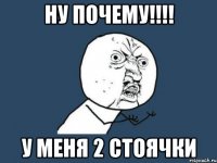 ну почему!!!! у меня 2 стоячки