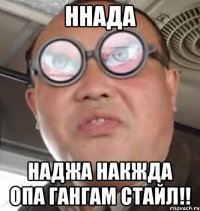 ннада наджа накжда ОПА ГАНГАМ СТАЙЛ!!