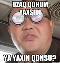 Uzaq qohum yaxsidi ya yaxin qonsu?