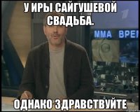 У Иры Сайгушевой свадьба. Однако здравствуйте