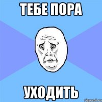 Тебе пора уходить