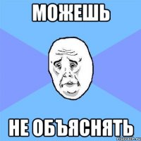 можешь не объяснять