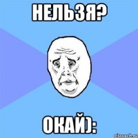 нельзя? окай):