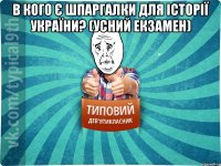 В кого є шпаргалки для історії України? (усний екзамен) 