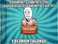 Допоможіть знайти тестові відповіді до всіх варіантів з укр. літ у великій таблиці(