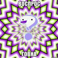 ВОСПРОС ГОВНА