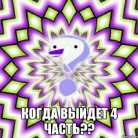  Когда выйдет 4 часть??