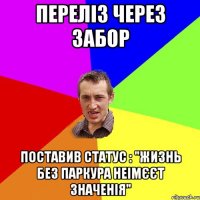 Переліз через забор поставив статус : "жизнь без паркура неімєєт значенія"