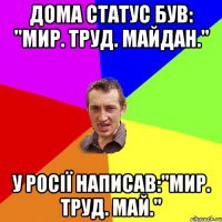 дома статус був: "мир. труд. майдан." у росії написав:"мир. труд. май."