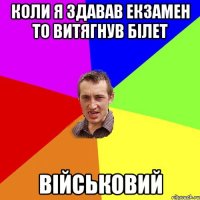 Коли я здавав екзамен то витягнув білет військовий